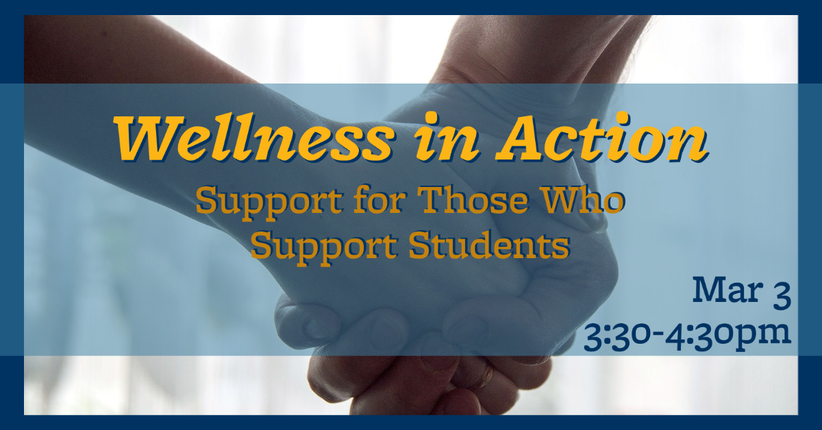 Wellness in Action, Support of those who support students, March 3rd, 3:30-4:30 pm
