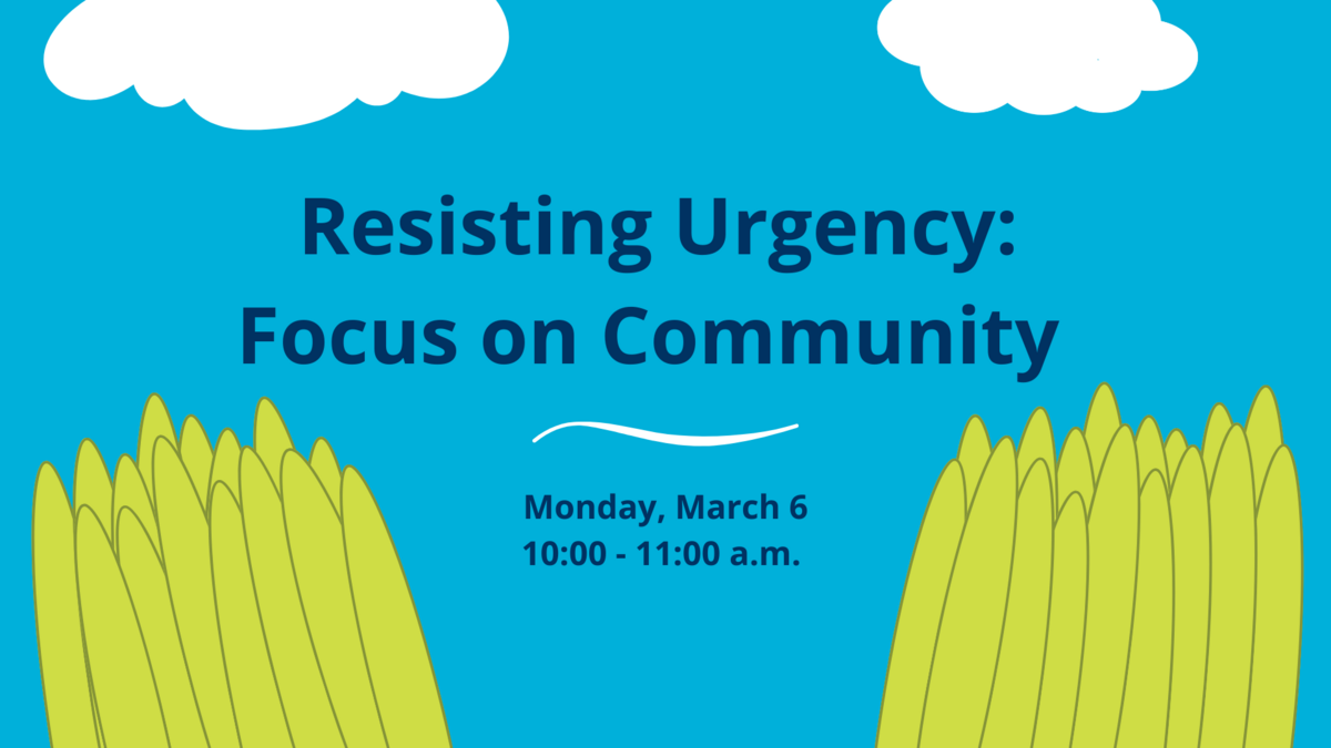 Resisting Urgency: Focus on Community